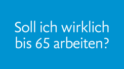 «Soll ich wirklich bis 65 arbeiten?»