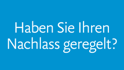 «Haben Sie Ihren Nachlass geregelt?»