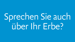 «Sprechen Sie auch über Ihr Erbe?»